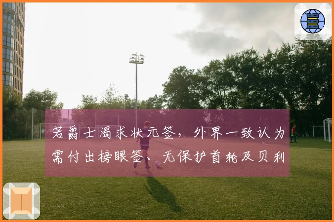若爵士渴求状元签，外界一致认为需付出榜眼签、无保护首轮及贝利